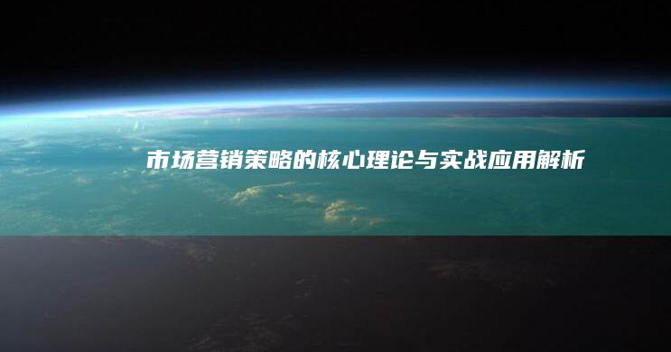 市场营销策略的核心理论与实战应用解析